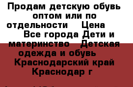 Продам детскую обувь оптом или по отдельности  › Цена ­ 800 - Все города Дети и материнство » Детская одежда и обувь   . Краснодарский край,Краснодар г.